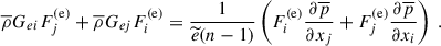 $$ \begin{aligned} \overline{\rho } G_{ei} F^\mathrm{(e)}_j + \overline{\rho } G_{ej} F^\mathrm{(e)}_i = \dfrac{1}{\widetilde{e} (n - 1)} \left( F^\mathrm{(e)}_i \dfrac{\partial \overline{p}}{\partial x_j} + F^\mathrm{(e)}_j \dfrac{\partial \overline{p}}{\partial x_i} \right) ~. \end{aligned} $$