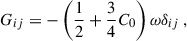 $$ \begin{aligned} G_{ij} = -\left( \dfrac{1}{2} + \dfrac{3}{4} C_0 \right) \omega \delta _{ij} ~, \end{aligned} $$