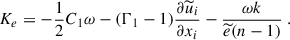 $$ \begin{aligned}&K_e = -\dfrac{1}{2} C_1 \omega - (\Gamma _1 - 1) \dfrac{\partial \widetilde{u}_i}{\partial x_i} - \dfrac{\omega k}{\widetilde{e} (n-1)} ~. \end{aligned} $$