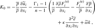 $$ \begin{aligned} K_0&= -\dfrac{\overline{p}}{\overline{\rho }} \dfrac{\partial \widetilde{u}_i}{\partial x_i} - \dfrac{\Gamma _1 - 1}{n - 1} \left( \dfrac{1}{\overline{\rho }} \dfrac{\partial \overline{\rho } F^\mathrm{(e)}_i}{\partial x_i} - \dfrac{F^\mathrm{(e)}_i}{\overline{p}} \dfrac{\partial \overline{p}}{\partial x_i} \right) \nonumber \\&\qquad \qquad \qquad \qquad \qquad \qquad \qquad + \kappa \dfrac{\partial ^2 \widetilde{e}}{\partial x_i \partial x_i} + \widetilde{\omega } k ~, \end{aligned} $$