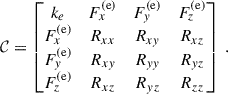 $$ \begin{aligned} \mathcal{C} = \begin{bmatrix} k_e&F^\mathrm{(e)}_x&F^\mathrm{(e)}_y&F^\mathrm{(e)}_z \\ F^\mathrm{(e)}_x&R_{xx}&R_{xy}&R_{xz} \\ F^\mathrm{(e)}_y&R_{xy}&R_{yy}&R_{yz} \\ F^\mathrm{(e)}_z&R_{xz}&R_{yz}&R_{zz} \end{bmatrix} ~. \end{aligned} $$