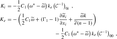 $$ \begin{aligned} K_i&= -\dfrac{1}{2} C_1 \left( \omega ^*- \widetilde{\omega } \right) k_e \left( \mathcal{C} ^{-1} \right)_{0i} ~, \\ K_e&= -\left( \dfrac{1}{2} C_1 \widetilde{\omega } + (\Gamma _1 - 1) \dfrac{\partial \widetilde{u}_i}{\partial x_i} + \dfrac{\widetilde{\omega } k}{\widetilde{e} (n-1)} \right) \nonumber \\&\qquad \qquad \qquad \qquad \qquad \qquad - \dfrac{1}{2} C_1 \left( \omega ^*- \widetilde{\omega } \right) k_e \left( \mathcal{C} ^{-1} \right)_{00}~, \end{aligned} $$