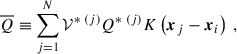 $$ \begin{aligned}&\overline{Q} \equiv \sum _{j=1}^N \mathcal{V} ^{*~(j)} Q^{*~(j)} K\left(\boldsymbol{x}_j - \boldsymbol{x}_i\right) ~, \end{aligned} $$