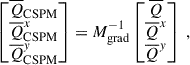 $$ \begin{aligned} \begin{bmatrix} \overline{Q}_{\rm CSPM} \\ \overline{Q}^x_{\rm CSPM} \\ \overline{Q}^y_{\rm CSPM} \end{bmatrix} = M_{\rm grad}^{-1} \begin{bmatrix} \overline{Q} \\ \overline{Q}^x \\ \overline{Q}^y \end{bmatrix}~, \end{aligned} $$