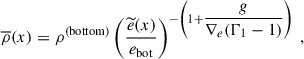 $$ \begin{aligned}&\overline{\rho }(x) = \rho ^\mathrm{(bottom)} \left(\dfrac{\widetilde{e}(x)}{e_{\rm bot}}\right)^{-\left(1 + \dfrac{g}{\nabla _e (\Gamma _1-1)}\right)} ~, \end{aligned} $$