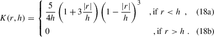 $$ K(r, h) =\left\{ \begin{aligned} & \dfrac{5}{4h} \left(1 + 3\dfrac{|r|}{h} \right) \left(1 - \dfrac{|r|}{h} \right)^3 & , \mathrm {if}\ r < h \ ~, \ & \quad (18\mathrm a) \\ & 0 & , \mathrm {if} \ r > h\ . & \quad (18\mathrm b) \end {aligned} \right. $$