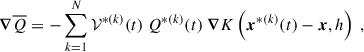 $$ \begin{aligned} \boldsymbol{\nabla } \overline{Q} = -\sum _{k = 1}^N \mathcal{V} ^{*(k)}(t) ~ Q^{*(k)}(t) ~ \boldsymbol{\nabla } K\left(\boldsymbol{x}^{*(k)}(t) - \boldsymbol{x}, h \right)~, \end{aligned} $$
