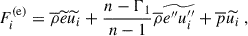 $$ \begin{aligned}&F^\mathrm{(e)}_i = \overline{\rho } \widetilde{e} \widetilde{u_i} + \dfrac{n - \Gamma _1}{n - 1} \overline{\rho } \widetilde{e^{\prime \prime } u_i^{\prime \prime }} + \overline{p} \widetilde{u_i} ~, \end{aligned} $$