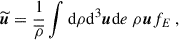 $$ \begin{aligned}&\widetilde{\boldsymbol{u}} = \dfrac{1}{\overline{\rho }} \displaystyle \int \mathrm{d}\rho \mathrm{d}^3\boldsymbol{u} \mathrm{d} e ~ \rho \boldsymbol{u} f_E ~,\end{aligned} $$