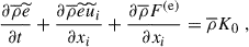 $$ \begin{aligned} \dfrac{\partial \overline{\rho } \widetilde{e}}{\partial t} + \dfrac{\partial \overline{\rho } \widetilde{e} \widetilde{u}_i}{\partial x_i} + \dfrac{\partial \overline{\rho } F^\mathrm{(e)}}{\partial x_i} = \overline{\rho } K_0 ~, \end{aligned} $$