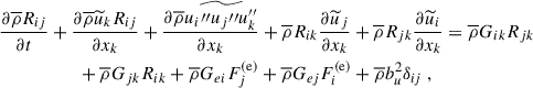$$ \begin{aligned} \dfrac{\partial \overline{\rho } R_{ij}}{\partial t}&+ \dfrac{\partial \overline{\rho } \widetilde{u}_k R_{ij}}{\partial x_k} + \dfrac{\partial \overline{\rho } \widetilde{u_i{\prime \prime }u_j{\prime \prime }u_k^{\prime \prime }}}{\partial x_k} + \overline{\rho } R_{ik}\dfrac{\partial \widetilde{u}_j}{\partial x_k} + \overline{\rho } R_{jk}\dfrac{\partial \widetilde{u}_i}{\partial x_k} = \overline{\rho } G_{ik} R_{jk} \nonumber \\&\qquad + \overline{\rho } G_{jk} R_{ik} + \overline{\rho } G_{ei} F^\mathrm{(e)}_j + \overline{\rho } G_{ej} F^\mathrm{(e)}_i + \overline{\rho } b_u^2 \delta _{ij} ~, \end{aligned} $$