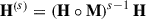 $$ \begin{aligned} \mathbf H ^{\left(s\right)} = \left(\mathbf H \circ \mathbf M \right)^{s-1}\mathbf H \end{aligned} $$