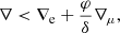 $$ \begin{aligned} \nabla < \nabla _\text{e} + \frac{\varphi }{\delta } \nabla _\mu , \end{aligned} $$