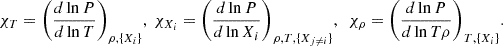 $$ \begin{aligned} \chi _T= \bigg (\frac{d\ln P}{d \ln T}\bigg )_{\rho ,\{X_i\}} , \ \chi _{X_i}=\bigg (\frac{d\ln P}{d \ln X_i}\bigg )_{\rho ,T,\{X_{j\ne i}\}},\ \ \chi _\rho =\bigg (\frac{d\ln P}{d \ln T \rho }\bigg )_{T,\{X_i\}}. \end{aligned} $$