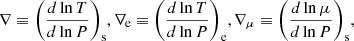 $$ \begin{aligned} \nabla \equiv \bigg (\frac{d\ln T}{d\ln P}\bigg )_\text{s}, \nabla _\text{e}\equiv \bigg (\frac{d\ln T}{d\ln P}\bigg )_\text{e}, \nabla _\mu \equiv \bigg (\frac{d\ln \mu }{d\ln P}\bigg )_\text{s}, \end{aligned} $$