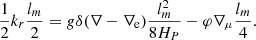 $$ \begin{aligned} \frac{1}{2}k_r\frac{l_m}{2} = g\delta (\nabla - \nabla _\text{e} )\frac{l_m^2}{8H_P} - \varphi \nabla _\mu \frac{l_m}{4} . \end{aligned} $$