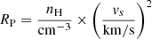 $ R_{\mathrm{P}} = \frac{n_{\mathrm{H}}}{\mathrm{cm}^{-3}} \times \left(\frac{v_s}{\mathrm{km/s}}\right)^2 $