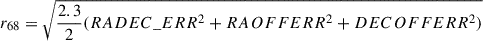 $ r_{68} = \sqrt{\frac{2.3}{2} (RADEC\_ERR^2+RAOFFERR^2+DECOFFERR^2)} $