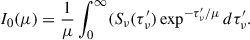 $$ \begin{aligned} I_0(\mu ) = \frac{1}{\mu }\int ^\infty _0 (S_{\nu }(\tau ^{\prime }_{\nu })\exp ^{-\tau ^{\prime }_{\nu }/\mu }d\tau ^{\prime }_{\nu }. \end{aligned} $$