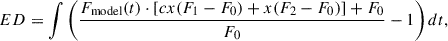 $$ \begin{aligned} ED = \int \left( \frac{ F_\mathrm{model} (t) \cdot \left[ c x (F_1 - F_0) + x (F_2 - F_0) \right] + F_0 }{ F_0 } - 1 \right) dt, \end{aligned} $$
