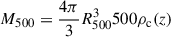 $ M_{500} = \frac{4\pi}{3}R_{500}^{3}500\rho_{\mathrm{c}}(z) $