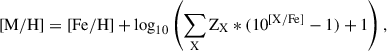 $$ \begin{aligned} \mathrm{[M/H]} = \mathrm{[Fe/H]} + \log _{10} \left( \sum _{\rm X} \mathrm{Z}_{\rm X}*(10^{\mathrm{[X/Fe]}}-1)+1 \right), \end{aligned} $$