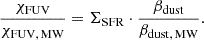 $$ \begin{aligned} \frac{\chi _{\rm {FUV}}}{\chi _{\rm {FUV, \, MW}}} = \Sigma _{\rm {SFR}} \cdot \frac{\beta _{\rm {dust}}}{\beta _{\rm {dust, \, MW}}}. \end{aligned} $$