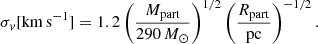 $$ \begin{aligned} \sigma _v [\mathrm{{km \, s}^{-1}}] = 1.2 \left( \frac{M_{\rm {part}}}{290 \, M_\odot } \right)^{1/2} \left( \frac{R_{\rm {part}}}{\mathrm{{pc}}} \right)^{-1/2}. \end{aligned} $$