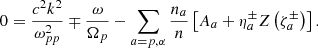 Mathematical equation: $$ \begin{aligned} 0=\frac{c^2k^2}{\omega _{pp}^2}\mp \frac{\omega }{\Omega _p} -\sum _{a=p,\alpha }\frac{n_a}{n}\left[A_a+\eta _a^\pm Z\left(\zeta _a^\pm \right)\right]. \end{aligned} $$