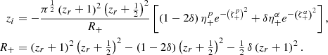 Mathematical equation: $$ \begin{aligned} z_i&= -\frac{\pi ^{\frac{1}{2}}\left(z_r+1\right)^2 \left(z_r+\tfrac{1}{2}\right)^2}{R_+} \left[\left(1-2\delta \right) \eta _+^pe^{-\left(\zeta _+^p\right)^2} +\delta \eta _+^\alpha e^{-\left(\zeta _+^\alpha \right)^2}\right], \nonumber \\ R_+&= \left(z_r+1\right)^2 \left(z_r+\tfrac{1}{2}\right)^2 -\left(1-2\delta \right) \left(z_r+\tfrac{1}{2}\right)^2-\tfrac{1}{2}\,\delta \left(z_r+1\right)^2. \end{aligned} $$