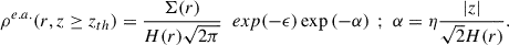 $$ \begin{aligned} \mathrm \rho ^{e.a.}(r, z\ge z_{th}) = \frac{\Sigma (r)}{H(r)\sqrt{2\pi }} \;\; exp(-\epsilon ) \exp \left(-\alpha \right) \;;\; \alpha = \eta \frac{|z|}{\sqrt{2}H(r)} .\end{aligned} $$