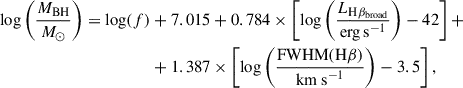 $$ \begin{aligned} {\log }\left( \frac{M_{\rm {BH}}}{M_{\odot }}\right) = {\log }(f)&+7.015+0.784\times \left[{\log }\left(\frac{L_{\mathrm{H}\beta _{\rm {broad}}}}{\mathrm{{erg\,s}^{-1}}}\right)-42\right]+\nonumber \\&+1.387\times \left[{\log }\left(\frac{\mathrm{{FWHM(H\beta )}}}{\mathrm{{km\ s}^{-1}}}\right)-3.5\right], \end{aligned} $$
