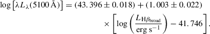 $$ \begin{aligned} \log \left[\lambda L_{\lambda }(5100\, \AA )\right] = (43.396&\pm 0.018)+(1.003\pm 0.022)\nonumber \\&\times \left[\log \left({\frac{L_{\rm {H}\beta _{\rm {broad}}}}{\mathrm{{erg\ s}^{-1}}}}\right)-41.746\right]. \end{aligned} $$