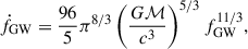 $$ \begin{aligned} \dot{f}_{\rm GW} = \frac{96}{5} \pi ^{8/3} \left( \frac{G\mathcal{M} }{c^3} \right)^{5/3} f_{\rm GW}^{11/3}, \end{aligned} $$