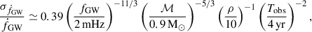 $$ \begin{aligned} \frac{\sigma _{\dot{f}_{\rm GW}}}{\dot{f}_{\rm GW}} \simeq 0.39 \left( \frac{f_{\rm GW}}{2\,\mathrm{mHz}} \right)^{-11/3} \left( \frac{\mathcal{M} }{0.9\,\mathrm{M}_\odot } \right)^{-5/3} \left( \frac{\rho }{10} \right)^{-1} \left( \frac{T_{\rm obs}}{4\,\mathrm{yr}} \right)^{-2}, \end{aligned} $$