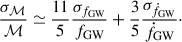 $$ \begin{aligned} \frac{\sigma _{\mathcal{M} }}{\mathcal{M} } \simeq \frac{11}{5} \frac{\sigma _{f_{\rm GW}}}{f_{\rm GW}} + \frac{3}{5} \frac{\sigma _{\dot{f}_{\rm GW}}}{\dot{f}_{\rm GW}}\cdot \end{aligned} $$