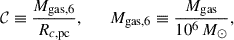$$ \begin{aligned} \mathcal{C} \equiv \frac{M_{\rm {gas},6}}{R_{c,\mathrm{pc}}}, \qquad M_{\rm {gas},6} \equiv \frac{M_{\rm {gas}}}{10^{6}\,M_{\odot }}, \end{aligned} $$