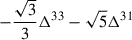 $ -\frac{\sqrt{3}}{3} \Delta^{33} - \sqrt{5} \Delta^{31} $