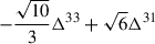 $ -\frac{\sqrt{10}}{3} \Delta^{33} +\sqrt{6} \Delta^{31} $