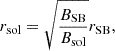 $$ \begin{aligned} r_{\rm sol}=\sqrt{\frac{B_{\rm SB}}{B_{\rm sol}}}r_{\rm SB}, \end{aligned} $$