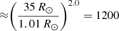 $ {\approx} {\left(\frac{35\,R_{\odot}}{1.01\,R_{\odot}}\right)}^{2.0} = 1200 $