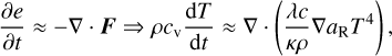 ${{\partial e} \over {\partial t}} \approx - \nabla \cdot F \Rightarrow \rho {c_{\rm{v}}}{{{\rm{d}}T} \over {{\rm{d}}t}} \approx \nabla \cdot \left( {{{\lambda c} \over {\kappa \rho }}\nabla {a_{\rm{R}}}{T^4}} \right),$