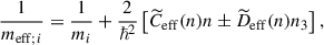 $$ \begin{aligned} \frac{1}{m_{\mathrm{eff} ;i}}=\frac{1}{m_i}+\frac{2}{\hbar ^2} \left[{\widetilde{C}}_{\mathrm{eff} }(n) n \pm {\widetilde{D}}_{\mathrm{eff} }(n) n_3\right], \end{aligned} $$