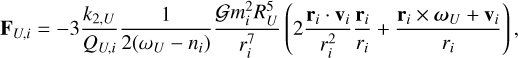${{\bf{F}}_{U,i}} = - 3{{{k_{2,U}}} \over {{Q_{U,i}}}}{1 \over {2\left( {{\omega _U} - {n_i}} \right)}}{{Gm_i^2R_U^5} \over {r_i^7}}\left( {2{{{{\bf{r}}_i}\cdot{{\bf{v}}_i}} \over {r_i^2}}{{{{\bf{r}}_i}} \over {{r_i}}} + {{{{\bf{r}}_i} \times {\omega _U} + {{\bf{v}}_i}} \over {{r_i}}}} \right),$