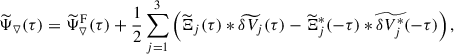 $$ \begin{aligned} \widetilde{\Psi }_{\triangledown }(\tau ) = \widetilde{\Psi }_{\triangledown }^\mathrm{F}(\tau ) + \frac{1}{2}\sum _{j = 1}^{3}\left(\widetilde{\Xi }_j(\tau ) * \widetilde{\delta V_{j}}(\tau ) - \widetilde{\Xi }_j^*(-\tau ) * \widetilde{\delta V_{j}^*}(-\tau )\right), \end{aligned} $$
