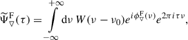 $$ \begin{aligned} \widetilde{\Psi }_{\triangledown }^\mathrm{F}(\tau )&= {\int \limits _{-\infty }^{+\infty }} \mathrm{d}\nu \, W(\nu -\nu _0) e^{i\phi _{\triangledown }^\mathrm{F}(\nu )} e^{2\pi i \tau \nu }, \end{aligned} $$