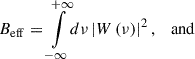 $$ \begin{aligned} B_{\rm eff}&= {\int \limits _{-\infty }^{+\infty }} d \nu \left|W\left(\nu \right)\right|^2, \quad \mathrm{and} \end{aligned} $$