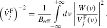 $$ \begin{aligned} \left(\hat{V}_j^\mathrm{F}\right)^{-2} = \frac{1}{B_{\rm eff}} {\int \limits _{-\infty }^{+\infty }} d\nu \left|\frac{W(\nu )}{V_j^\mathrm{F}(\nu )}\right|^2. \end{aligned} $$