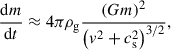 $$ \begin{aligned} \frac{\mathrm{d} m}{\mathrm{d} t}\approx 4\pi \rho _\mathrm{g} \frac{\left(Gm\right)^2}{\left(v^2+c_\mathrm{s} ^2\right)^{3/2}}, \end{aligned} $$