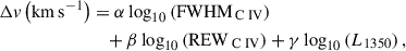 $$ \begin{aligned} \Delta v\left(\mathrm{km} \,\mathrm{s} ^{-1}\right)&= \alpha \log _{10}\left(\mathrm{FWHM} _{{{\text{ C}}{\small { {\text{ IV}}}}}}\right) \nonumber \\&\quad +\beta \log _{10}\left(\mathrm{REW} _{{\text{ C}}{\small { {\text{ IV}}}}}\right)+\gamma \log _{10}\left(L_{1350}\right), \end{aligned} $$